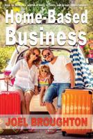 Home-Based Business: How to Win in a World of Lies, Scams, and Great Opportunities 1723151254 Book Cover