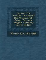 Gerbert Von Aurillac: Die Kirche Und Wissenschaft Seiner Zeit 1144627958 Book Cover