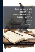 The Mirror of Literature, Amusement, and Instruction; Volume 33 1277208727 Book Cover