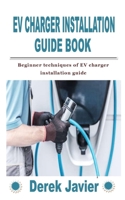 EV CHARGER INSTALLATION GUIDE BOOK: Beginner techniques of EV charger installation guide B09KN62SVM Book Cover