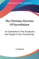 The Christian Doctrine Of Sacerdotium: As Contained In The Scriptures And Taught In Our Formularies 1361931116 Book Cover
