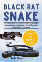 Black Rat Snake: Facts And Informations Concerning Keeping Black Rat Snakes, Raising, Caring, Health Care, Feeding Needs And Lifespan Of Your Snakes B0F1L47WS2 Book Cover