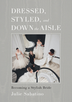 Dressed, Styled, and Down the Aisle: Becoming a Stylish Bride B0CB9KWKHC Book Cover