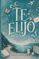 Te elijo: Cómo encontré el amor cuando creí haberlo perdido todo (Spanish Edition) B0HGWWTFQR Book Cover