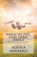 When We Pipe, God Shall Dance 1451515057 Book Cover