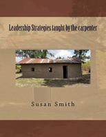 Leadership Strategies Taught by the Carpenter 1523746882 Book Cover