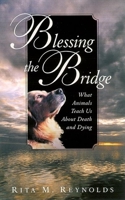 Blessing the Bridge: What Animals Teach Us About Death, Dying , and Beyond