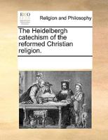 The Heidelbergh catechism of the Reformed Christian religion. ... 1170338224 Book Cover