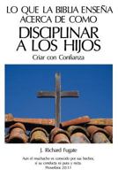 Lo Que La B�blia Ense�a Acerca De Como Disciplinar A Los Hijos: Criar con Confianza 1463602774 Book Cover