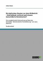 Die baltischen Staaten vor dem EU-Beitritt - Sind Estland, Lettland und Litauen konsolidierte Demokratien?: Eine vergleichende Untersuchung auf Basis des Konzeptes demokratischer Konsolidierung von La 3638692043 Book Cover