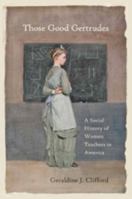 Those Good Gertrudes: A Social History of Women Teachers in America 1421419793 Book Cover