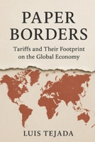 "Paper Borders": "Tariffs and Their Footprint on the Global Economy" B0FM43QJX8 Book Cover