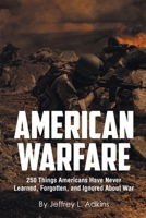 American Warfare: 250 Things Americans Have Never Learned, Forgotten, and Ignored About War 1662458622 Book Cover