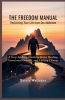 THE FREEDOM MANUAL: RECLAIMING YOUR LIFE FROM SEX ADDICTION: A Step-by-Step Guide to Brain Healing, Emotional Growth, and Lasting Change B0FHPTXW11 Book Cover