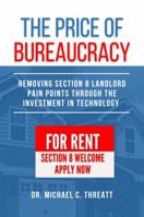 THE PRICE OF BUREAUCRACY: Removing Section 8 Landlord Pain Points Through The Investment In Technology 1932448314 Book Cover