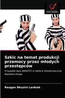 Szkic na temat produkcji przemocy przez mlodych przestępców 6203405558 Book Cover
