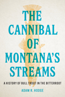 The Cannibal of Montana’s Streams: A History of Bull Trout in the Bitterroot 0295755881 Book Cover