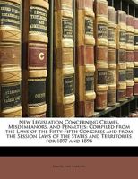 New Legislation Concerning Crimes, Misdemeanors, and Penalties: Compiled from the Laws of the Fifty-Fifth Congress and from the Session Laws of the St 1240183186 Book Cover