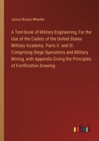 A Text-book of Military Engineering, For the Use of the Cadets of the United States Military Academy. Parts II. and III. Comprising Siege Operations ... the Principles of Fortification Drawing 3385329736 Book Cover