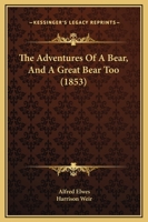 The Adventures Of A Bear, And A Great Bear Too (1853) 1530596041 Book Cover