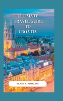 Ultimate Travel Guide to Croatia: What You Need to Know Prior to Visiting B0BPLXZKKJ Book Cover