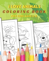 I Love Animals Coloring Book for Kids Ages 3-8: My First Cute Animals Coloring Book With Animals from Pets, to Jungle Felines, and Dinosaurs, something for every child B089D19HSK Book Cover