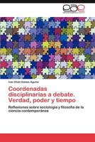 Coordenadas disciplinarias a debate. Verdad, poder y tiempo: Reflexiones sobre sociología y filosofía de la ciencia contemporánea 3845497580 Book Cover