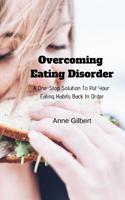 Overcoming Eating Disorder: A One-Stop Solution To Put Your Eating Habits Back In Order 1094619027 Book Cover