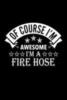 Of Course I'm Awesome I'm A Fire Hose: Lined Journal, 120 Pages, 6x9 Sizes, Funny Fire Hose Notebook Gift For Fire Hoses 167688081X Book Cover