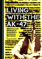 Living with the AK-47: Militancy and Militants in Hezbollah's Resistance Movement 144387552X Book Cover