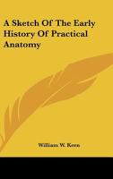 A Sketch Of The Early History Of Practical Anatomy 0548486654 Book Cover