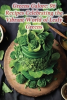 Greens Galore: 96 Recipes Celebrating the Vibrant World of Leafy Greens B0CK3VWPH5 Book Cover