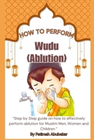 How to perform Wudu ( Ablution): “Step by Step guide on how to effectively perform ablution for Muslim Men, Women and Children” B0CWLVV94S Book Cover