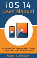 iOS 14 User Manual: The Complete Tips, Tricks, and Hidden Features to Mastering the Latest iOS 14 (2020 Update) B08KH3R98M Book Cover