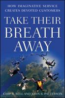 Take Their Breath Away: How Imaginative Service Creates Devoted Customers 0470443502 Book Cover
