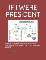 IF I WERE PRESIDENT: Challenging Donald Trump to Defend  the Constitution, Put America First, and Implement #UNRIG (Trump Revolution) 1687341990 Book Cover