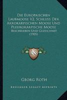 Die Europaischen Laubmoose V2, Schluss Der Akrokarpischen Moose Und Pleurokarpische Moose: Beschrieben Und Gezeichnet (1905) 1168497035 Book Cover