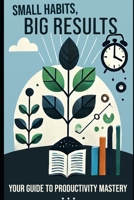 Small Habits, Big Results: Your Guide to Productivity Mastery B0DSWR79VX Book Cover