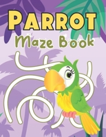 Parrot Maze Book: A Fantastic Brain Games Fun Maze Book Includes Instructions And Solutions B096HPHQ8V Book Cover