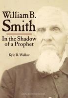 William B Smith: In the Shadow of a Prophet 1589585038 Book Cover