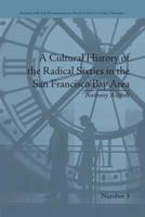 A Cultural History of the Radical Sixties in the San Francisco Bay Area 1138661724 Book Cover