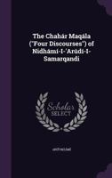 The Chahar Maqala (Four Discourses) of Nidhami-I-'Arudi-I-Samarqandi 1356792766 Book Cover