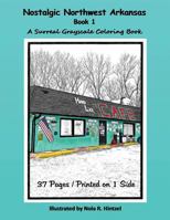 Nostalgic Northwest Arkansas Book 1: A Surreal Grayscale Coloring Book 1986011429 Book Cover