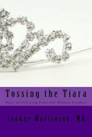 Tossing the Tiara: Keys to Creating Powerful Women Leaders 0994870035 Book Cover