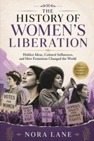 The History of Women’s Liberation: Hidden Ideas, Cultural Influences, and How Feminism Changed the World B0GZD1STYV Book Cover
