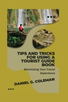 Tips and Tricks for Using a Tourist Guide Book: Maximizing Your Travel Experience B0C47NWRG3 Book Cover