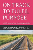 ON TRACK TO FULFIL PURPOSE: A Redirection to your Divine Responsibility B0G3XDDGSV Book Cover
