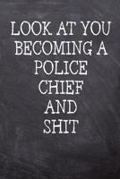 Look At You Becoming A Police Chief And Shit: College Ruled Notebook 120 Lined Pages 6 x 9 Inches Perfect Funny Gag Gift Joke Journal, Diary, Subject Composition Book With A Soft And Sturdy Matte Chal 1078093172 Book Cover