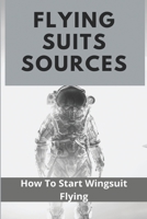 Flying Suits Sources: How To Start Wingsuit Flying: Wingsuit Flying Training B0914P62ML Book Cover