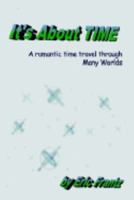 It's About Time: A Romantic Time Travel Through Many Worlds 1410706761 Book Cover